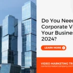 Do You Need Corporate Video for Your Business in 2024?
